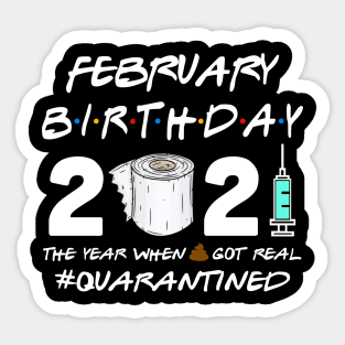 February Birthday 2021 The Year When Shit Got Real Quarantined Shirt Sticker